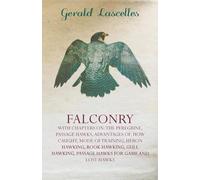 Falconry - With Chapters on: The Peregrine, Passage Hawks, Advantages of, How Caught, Mode of Training, Heron Hawking, Rook Hawking, Gull Hawking, Passage Hawks for Game and Lost Hawks