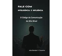 Fale com Inteligência e Influência: O Código da Comunicação de Alto Nível