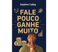 Fale Pouco Ganhe Muito: O Poder do Silêncio na Vida Financeira, Pessoal e Profissional (Finanças Pessoais)