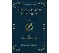 Falk; Amy Foster; To-Morrow (Classic Reprint): Three Stories: Three Stories (Classic Reprint)