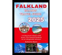 FALKLAND ISLANDS TRAVEL GUIDE 2025: Unveiling South Atlantic's Wild Beauty: Your Essential Handbook for an Unforgettable Adventure