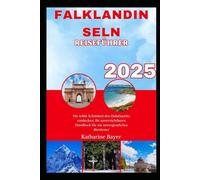 FALKLANDINSELN REISEFÜHRER 2025: Die wilde Schönheit des Südatlantiks entdecken: Ihr unverzichtbares Handbuch für ein unvergessliches Abenteuer