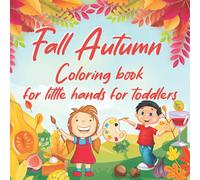 Fall Autumn Coloring book for little hands for toddlers: More Than 60 Easy jumbo Featuring Beautiful Fall Landscapes, Flowers, and Lovable Animals to color pages for children