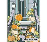 Fall Coloring Book For Adults: 51 Relaxing and Stress Relieving Autumn Harvest and Nature-Themed Scenes, Mandalas, and Patterns for Adults, Seniors & Teens