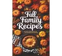Fall Family Recipes: A Blank Cookbook to Record Autumn Meals, Holiday Favorites, and Cozy Kitchen Creations: Capture Seasonal Comfort Food, ... - A Keepsake Recipe Journal for Fall Cooking