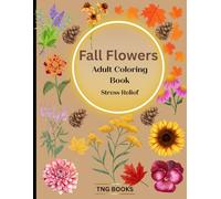 Fall Flowers Adult Coloring Book: A Beautiful Collection of Blooming Floral Designs for Relaxation and Stress Relief (Seasonal Flower Adult Coloring Book: A Bloom for Every Season)