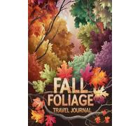 Fall Foliage Travel Journal: 100 Prompts to Document Your Autumn Adventures, Seasonal Beauty Discoveries & Harvest Season Memories