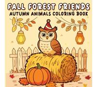 Fall Forest Friends Autumn Animals Coloring Book: Cozy Woodland Creatures and Autumn Scenes for Relaxing Coloring Fun