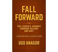 Fall Forward: The Leader’s Journey Through Failure and Grit