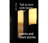 "fall in love with being alive": poems and short stories