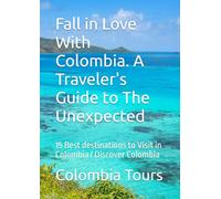 Fall in Love With Colombia. A Traveler's Guide to The Unexpected: 15 Best destinations to Visit in Colombia / Discover Colombia