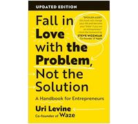 Fall in Love with the Problem, Not the Solution: A Handbook for Entrepreneurs, Updated Edition