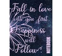 Fall in Love with You First, Happiness will Follow Notebook: Daily Self Love Affirmation Journal with Affirmations Inside