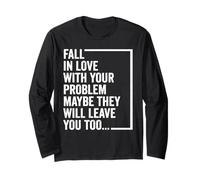 Fall in Love with Your Problem Maybe They Will Leave You Too Long Sleeve T-Shirt