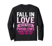 Fall in Love with Your Problem Maybe They Will Leave You Too Long Sleeve T-Shirt