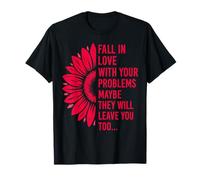 Fall in Love with Your Problem Maybe They Will Leave You Too T-Shirt