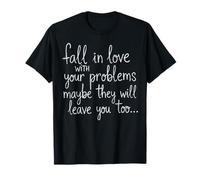 Fall in Love with Your Problem Maybe They Will Leave You Too T-Shirt