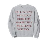 Fall In Love With Your Problems Maybe They Will Leave Too Sweatshirt