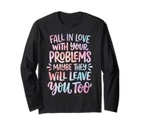 Fall in Love with Your Problems They Will Leave You Too Long Sleeve T-Shirt