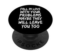 Fall In Love With Your Problems They Will Leave You Too PopSockets Adhesive PopGrip