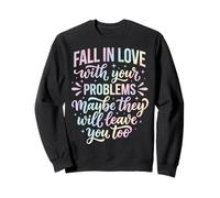 Fall In Love With Your Problems They Will Leave You Too Sweatshirt