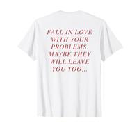 Fall in Love with Your Problems X They Will Leave You - Back T-Shirt