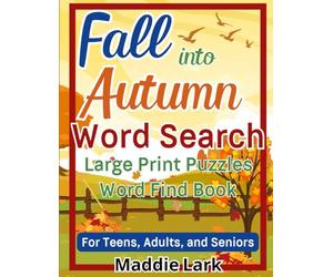 Fall Into Autumn Large Print Word Search: A Fun, Cozy, Relaxing, Seasonal-Themed Word Find Puzzle Book to Keep Your Brain Busy and Active for Teens, ... Relaxing Word Search Collection for Adults)