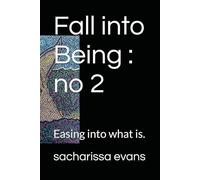 Fall into Being : no 2: Easing into what is.
