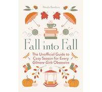 Fall into Fall: The Unofficial Guide to Cozy Season for Every Gilmore Girls Obsessive