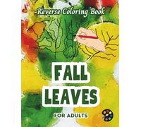 Fall Leaves Reverse Coloring Book For Adults: 34 Beautiful Watercolor Designs | Creativity, Mindfulness, Meditation, Relaxation, Anti-stress Coloring