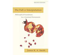 The Fall of Interpretation - Philosophical Foundations for a Creational Hermeneutic