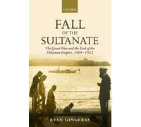 Fall of the Sultanate The Great War and the End of the Ottoman ... 9780199676071