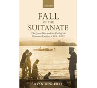 Fall of the Sultanate : The Great War and the End of the Ottoman Empire 1908-1922