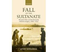 Fall of the Sultanate The Great War and the End of the Ottoman ... 9780199676071