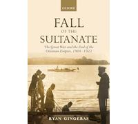 Fall of the Sultanate: The Great War and the End of the Ottoman Empire 1908-1922 (The Greater War)