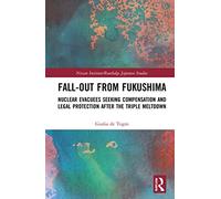Fall-out from Fukushima: Nuclear Evacuees Seeking Compensation and Legal Protection After the Triple Meltdown (Nissan Institute/Routledge Japanese Studies)