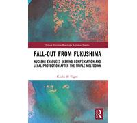 Fall-out from Fukushima: Nuclear Evacuees Seeking Compensation and Legal Protection After the Triple Meltdown (Nissan Institute/Routledge Japanese Studies)