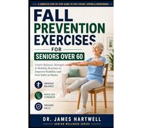 Fall Prevention Exercises for Seniors Over 60: Gentle Balance, Strength and Mobility Routines to Improve Stability, Prevent Falls and Feel Safer at Home (Senior Wellness Series)