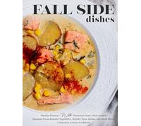 Fall Side Dishes: Mashed Potatoes with Homestyle Gravy from Scratch; Seasoned Oven-Roasted Vegetables, Healthy Pasta Salads, and Much More; A Seasonal Autumn Cookbook