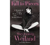 Fall to Pieces: A Memoir of Drugs, Rock and Roll and Mental Illness