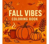 FALL VIBES: Coloring Book Cute, Bold and Easy Autumn Designs for Relaxation (Cozy Fall, Halloween & Christmas Coloring Pages for Adults, Teens & Seniors)