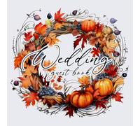 Fall Wedding Guest Book: With Autumn Wreath With Pumpkins, Purple Grapes And Colorful Leaves | Love Will Keep Us Warm Keepsake For Bride And Groom