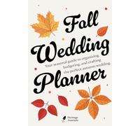 Fall Wedding Planner: A Complete Guide to Planning, Organizing, and Celebrating Your Perfect Autumn Wedding