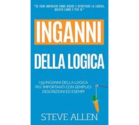 Fallacie: I 59 inganni della logica piu’ importanti con semplici descrizioni ed esempi: Impara a vincere ogni discussione attraverso l’utilizzo e lo ... e reingegnerizzazione del pensiero)