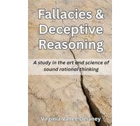 Fallacies & Deceptive Reasoning: A study in the art and science of sound rational thinking