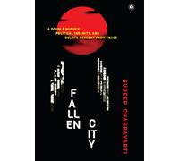 Fallen City: A Double Murder, Political Insanity, and Delhi’s Descent from Grace