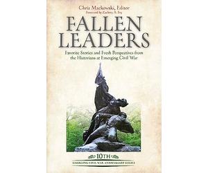 Fallen Leaders: Favorite Stories and Fresh Perspectives from the Historians at Emerging Civil War (Emerging Civil War Anniversary)