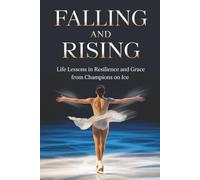 Falling and Rising: Life Lessons in Resilience and Grace from Champions on Ice