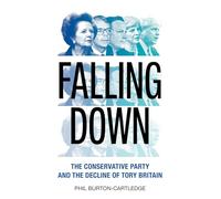 Falling Down: The Conservative Party and the Decline of Tory Britain