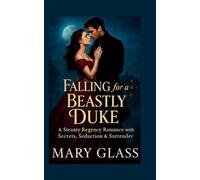 Falling for a Beastly Duke: A Steamy Regency Romance with Secrets, Seduction & Surrender